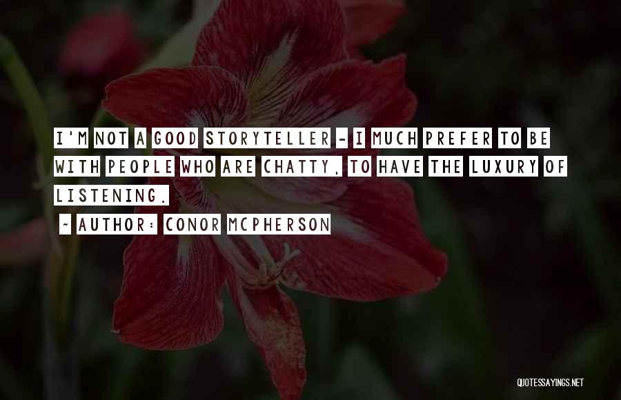 Conor McPherson Quotes: I'm Not A Good Storyteller - I Much Prefer To Be With People Who Are Chatty, To Have The Luxury