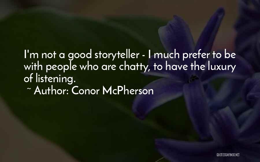 Conor McPherson Quotes: I'm Not A Good Storyteller - I Much Prefer To Be With People Who Are Chatty, To Have The Luxury