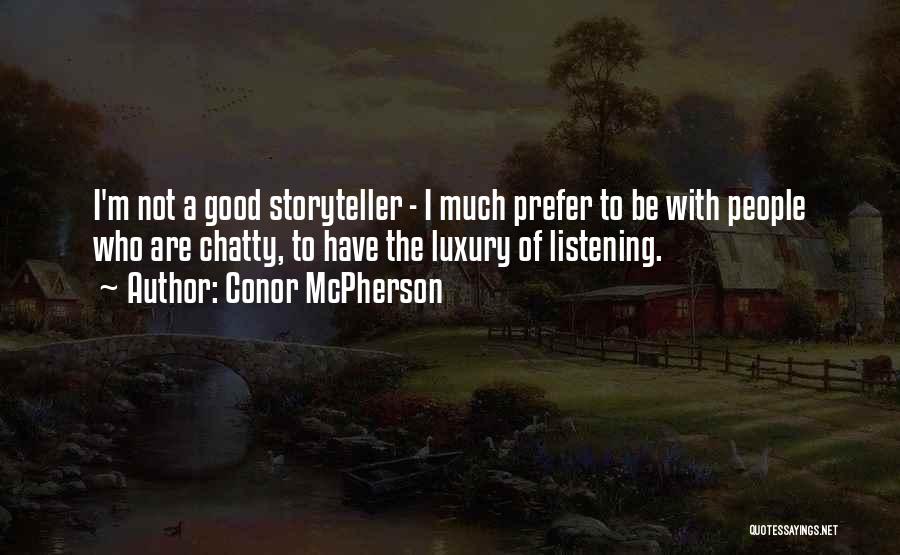 Conor McPherson Quotes: I'm Not A Good Storyteller - I Much Prefer To Be With People Who Are Chatty, To Have The Luxury