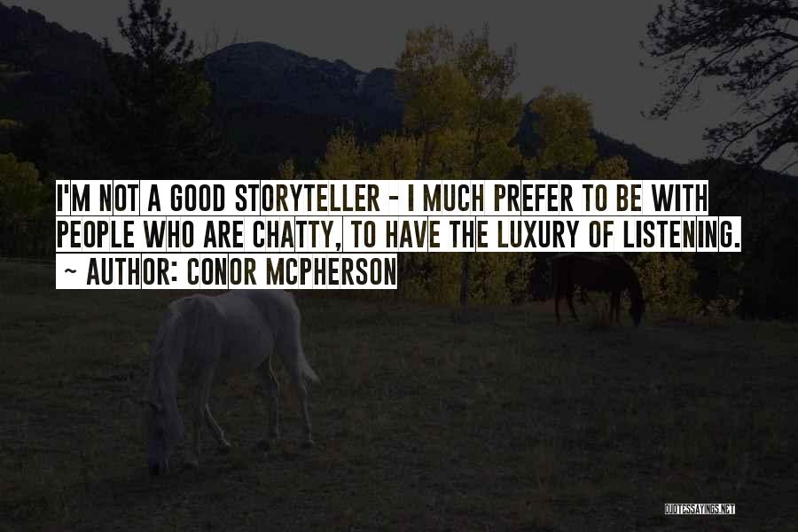 Conor McPherson Quotes: I'm Not A Good Storyteller - I Much Prefer To Be With People Who Are Chatty, To Have The Luxury