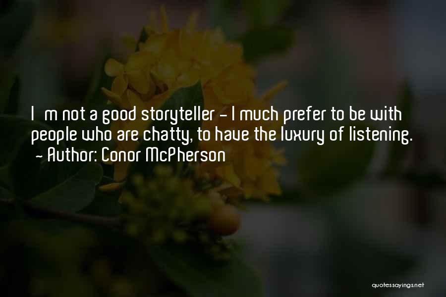 Conor McPherson Quotes: I'm Not A Good Storyteller - I Much Prefer To Be With People Who Are Chatty, To Have The Luxury