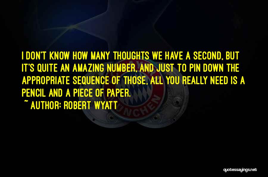 Robert Wyatt Quotes: I Don't Know How Many Thoughts We Have A Second, But It's Quite An Amazing Number, And Just To Pin