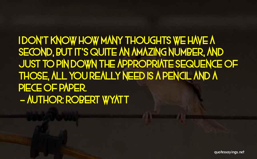 Robert Wyatt Quotes: I Don't Know How Many Thoughts We Have A Second, But It's Quite An Amazing Number, And Just To Pin