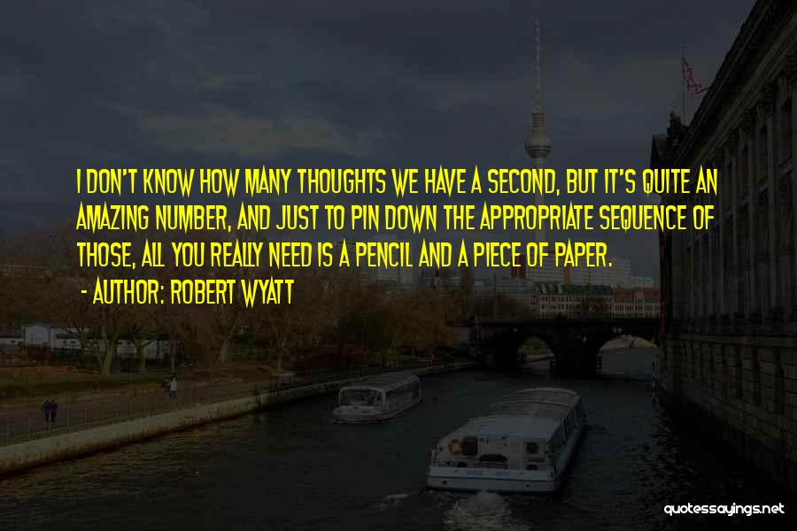 Robert Wyatt Quotes: I Don't Know How Many Thoughts We Have A Second, But It's Quite An Amazing Number, And Just To Pin