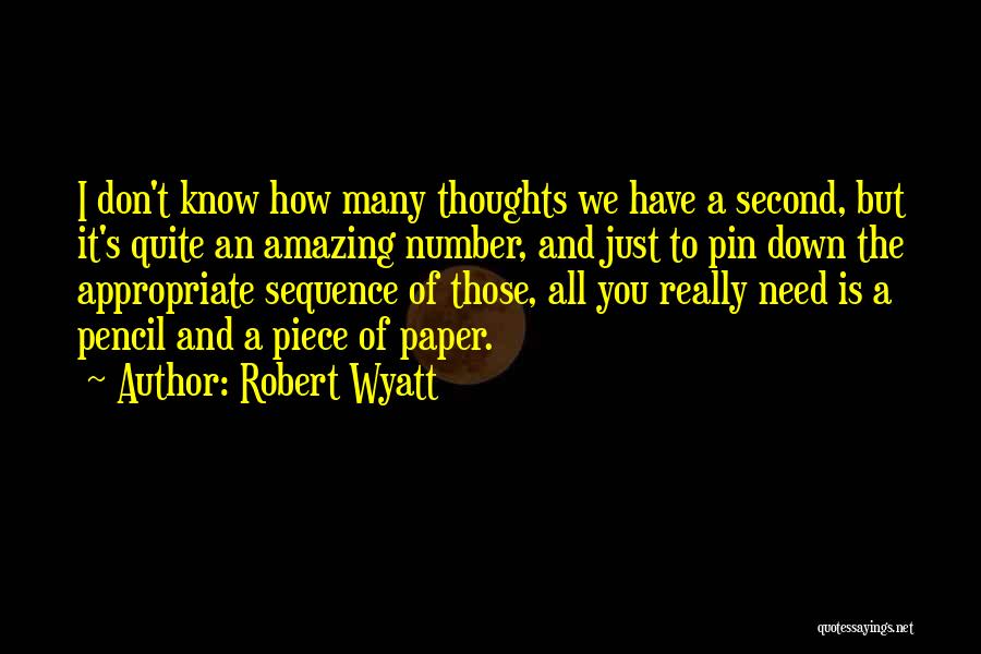 Robert Wyatt Quotes: I Don't Know How Many Thoughts We Have A Second, But It's Quite An Amazing Number, And Just To Pin