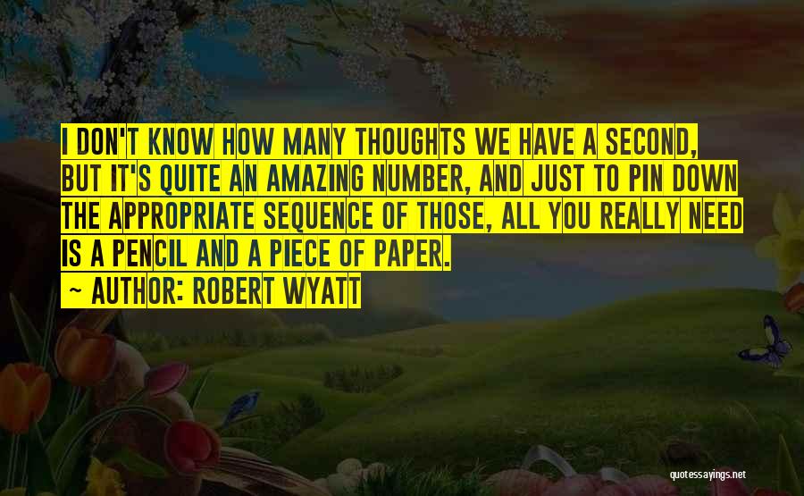 Robert Wyatt Quotes: I Don't Know How Many Thoughts We Have A Second, But It's Quite An Amazing Number, And Just To Pin