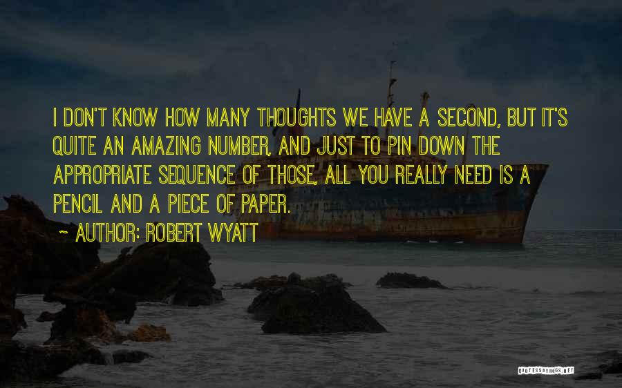 Robert Wyatt Quotes: I Don't Know How Many Thoughts We Have A Second, But It's Quite An Amazing Number, And Just To Pin