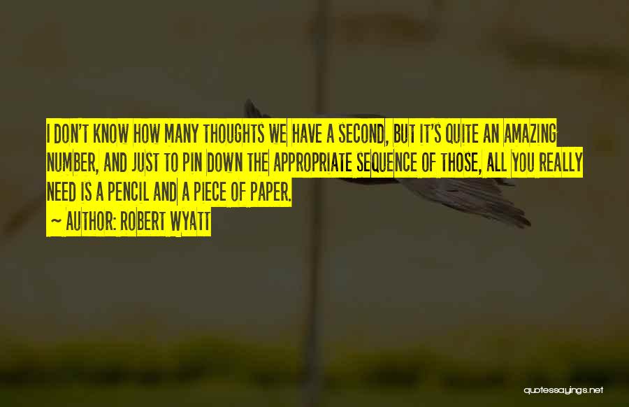 Robert Wyatt Quotes: I Don't Know How Many Thoughts We Have A Second, But It's Quite An Amazing Number, And Just To Pin