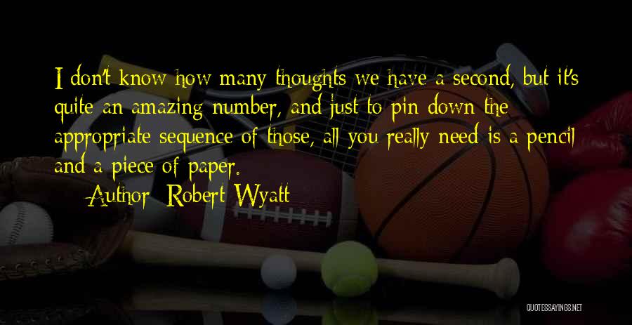 Robert Wyatt Quotes: I Don't Know How Many Thoughts We Have A Second, But It's Quite An Amazing Number, And Just To Pin