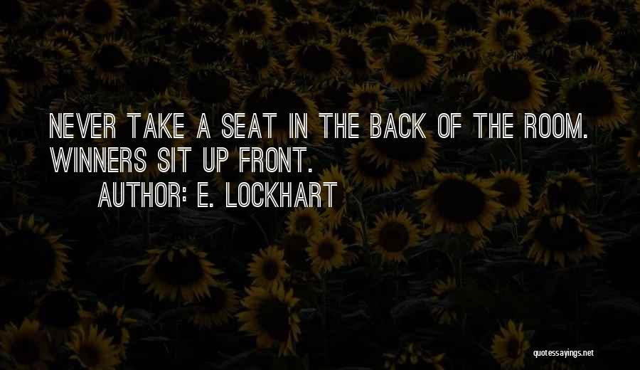 E. Lockhart Quotes: Never Take A Seat In The Back Of The Room. Winners Sit Up Front.