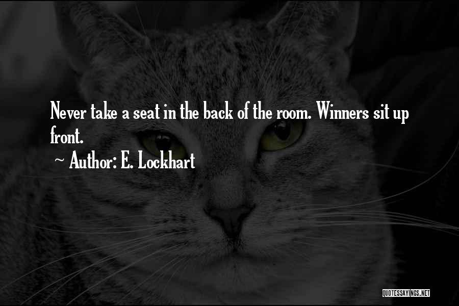 E. Lockhart Quotes: Never Take A Seat In The Back Of The Room. Winners Sit Up Front.