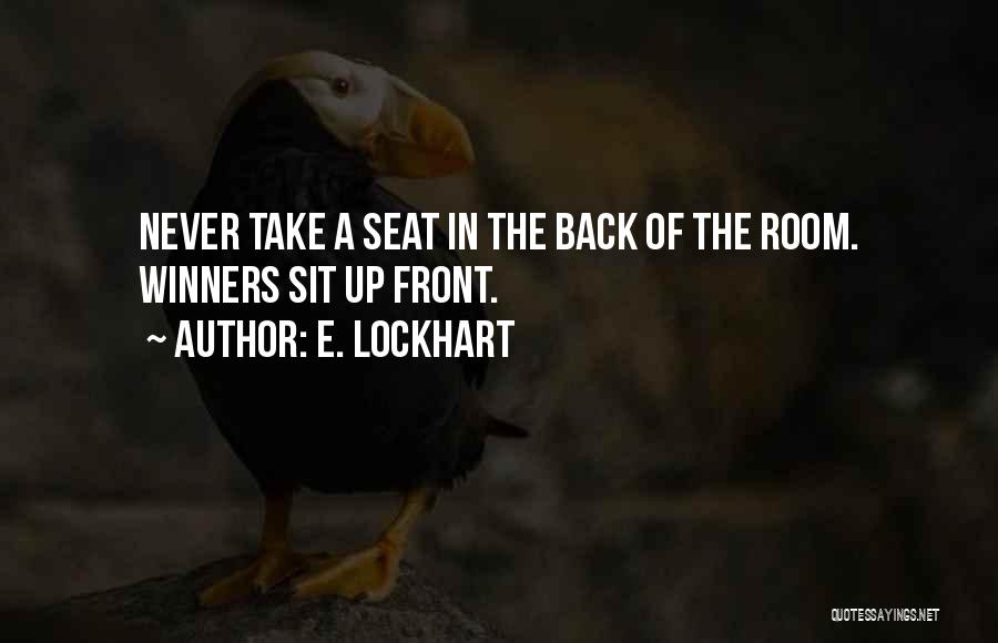 E. Lockhart Quotes: Never Take A Seat In The Back Of The Room. Winners Sit Up Front.