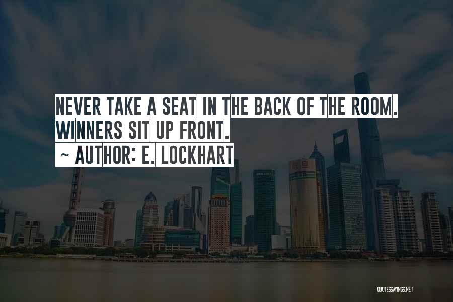 E. Lockhart Quotes: Never Take A Seat In The Back Of The Room. Winners Sit Up Front.