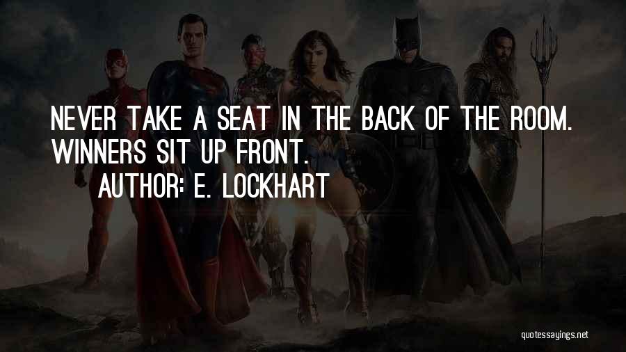 E. Lockhart Quotes: Never Take A Seat In The Back Of The Room. Winners Sit Up Front.