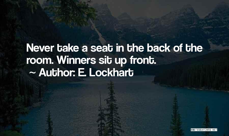 E. Lockhart Quotes: Never Take A Seat In The Back Of The Room. Winners Sit Up Front.
