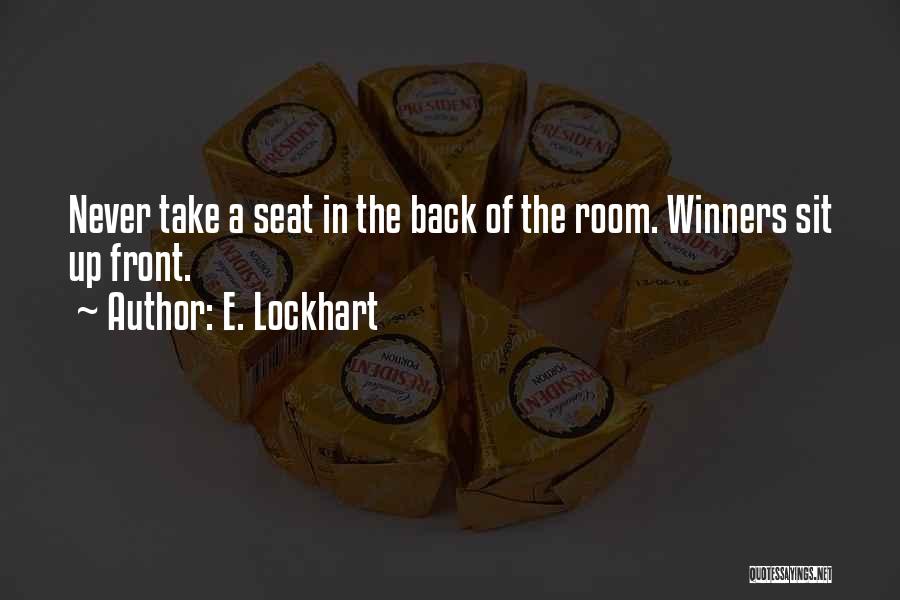 E. Lockhart Quotes: Never Take A Seat In The Back Of The Room. Winners Sit Up Front.