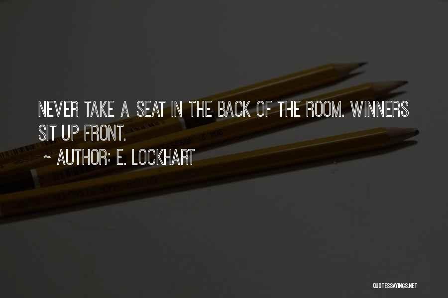 E. Lockhart Quotes: Never Take A Seat In The Back Of The Room. Winners Sit Up Front.