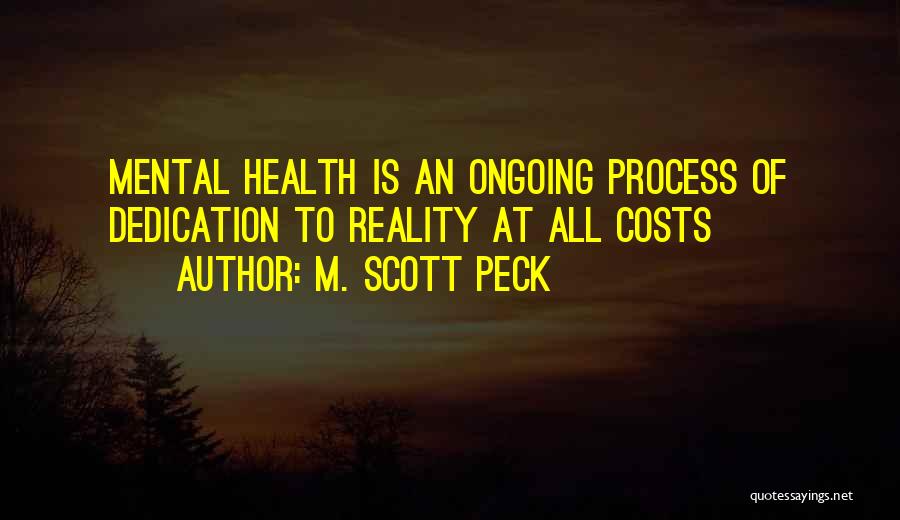 M. Scott Peck Quotes: Mental Health Is An Ongoing Process Of Dedication To Reality At All Costs