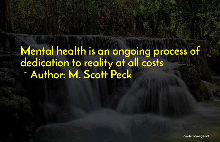 M. Scott Peck Quotes: Mental Health Is An Ongoing Process Of Dedication To Reality At All Costs