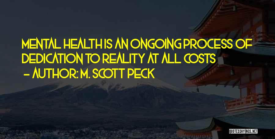 M. Scott Peck Quotes: Mental Health Is An Ongoing Process Of Dedication To Reality At All Costs