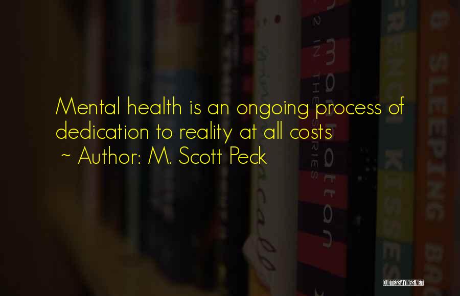 M. Scott Peck Quotes: Mental Health Is An Ongoing Process Of Dedication To Reality At All Costs