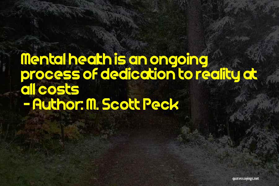 M. Scott Peck Quotes: Mental Health Is An Ongoing Process Of Dedication To Reality At All Costs