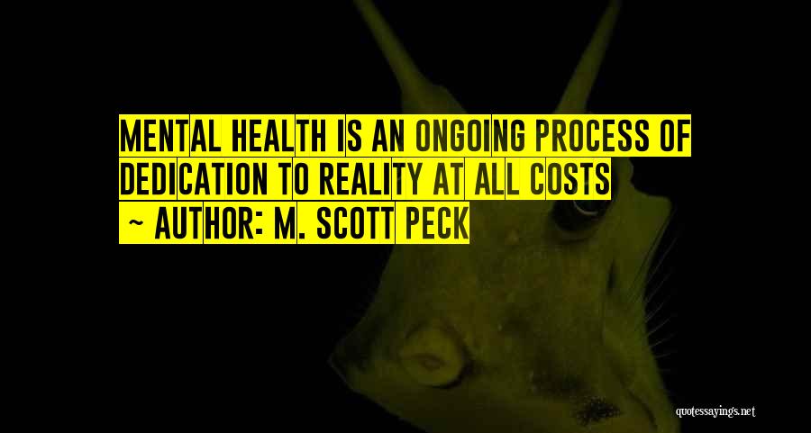 M. Scott Peck Quotes: Mental Health Is An Ongoing Process Of Dedication To Reality At All Costs