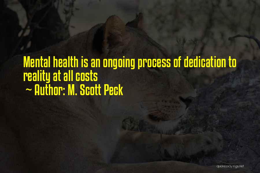 M. Scott Peck Quotes: Mental Health Is An Ongoing Process Of Dedication To Reality At All Costs