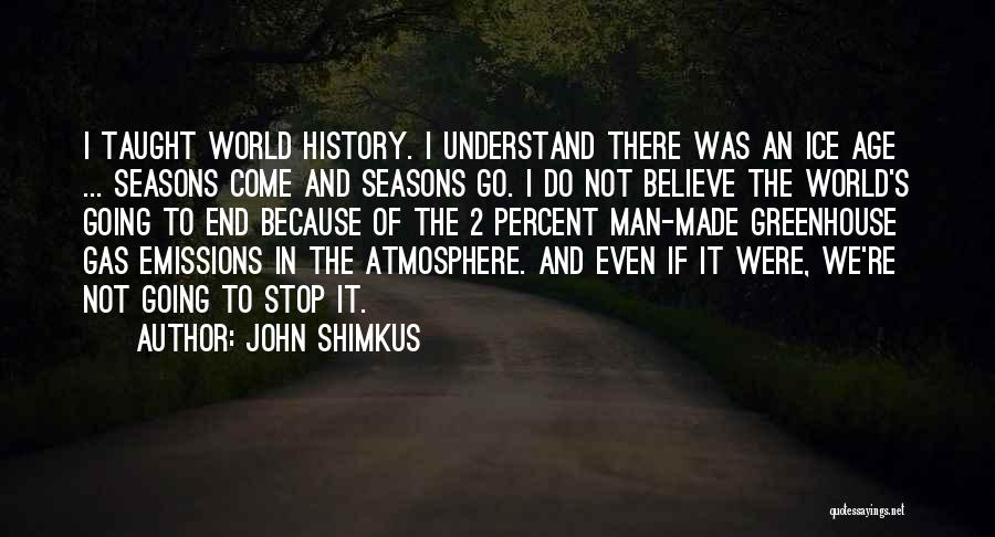 John Shimkus Quotes: I Taught World History. I Understand There Was An Ice Age ... Seasons Come And Seasons Go. I Do Not