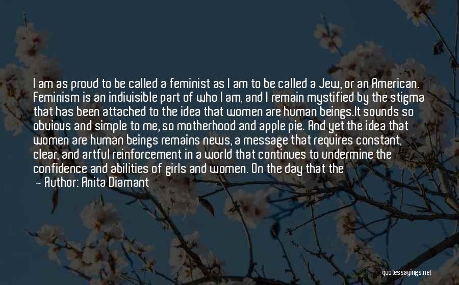 Anita Diamant Quotes: I Am As Proud To Be Called A Feminist As I Am To Be Called A Jew, Or An American.