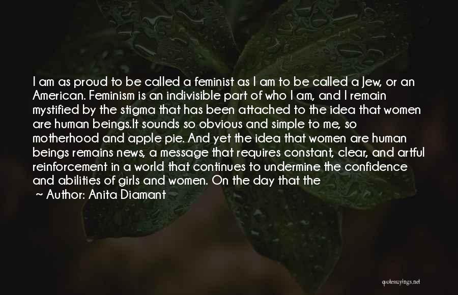 Anita Diamant Quotes: I Am As Proud To Be Called A Feminist As I Am To Be Called A Jew, Or An American.