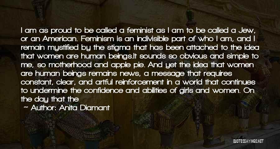 Anita Diamant Quotes: I Am As Proud To Be Called A Feminist As I Am To Be Called A Jew, Or An American.