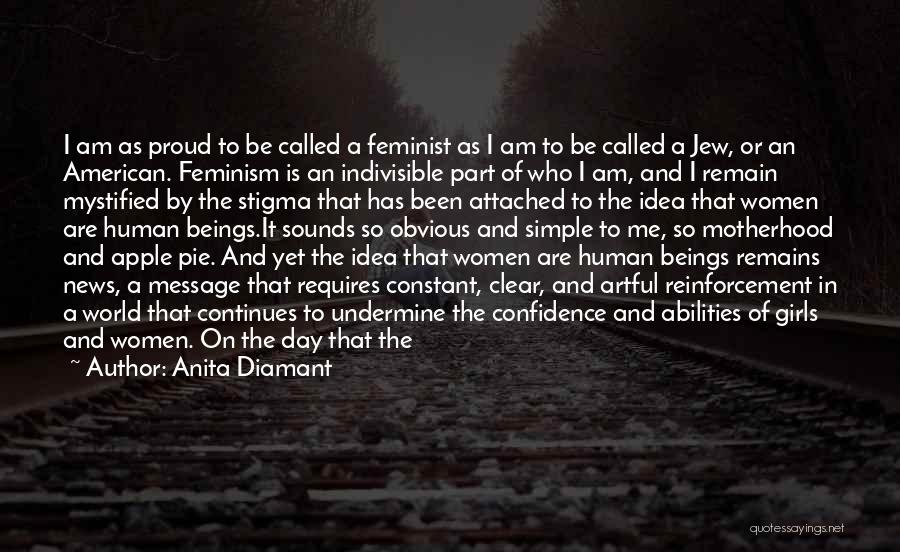 Anita Diamant Quotes: I Am As Proud To Be Called A Feminist As I Am To Be Called A Jew, Or An American.