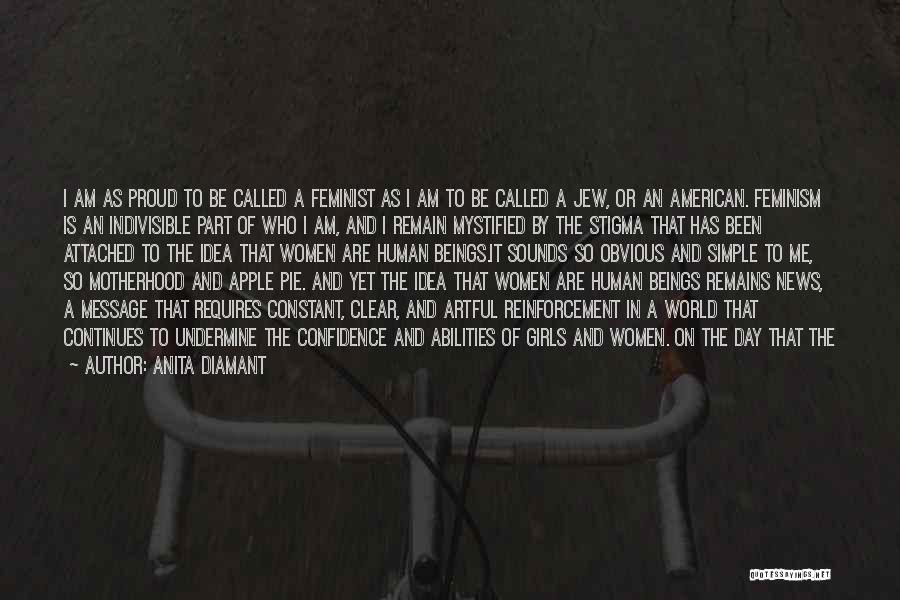 Anita Diamant Quotes: I Am As Proud To Be Called A Feminist As I Am To Be Called A Jew, Or An American.