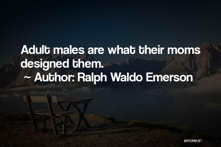Ralph Waldo Emerson Quotes: Adult Males Are What Their Moms Designed Them.