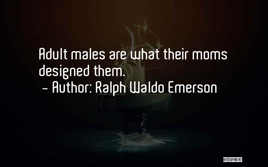 Ralph Waldo Emerson Quotes: Adult Males Are What Their Moms Designed Them.