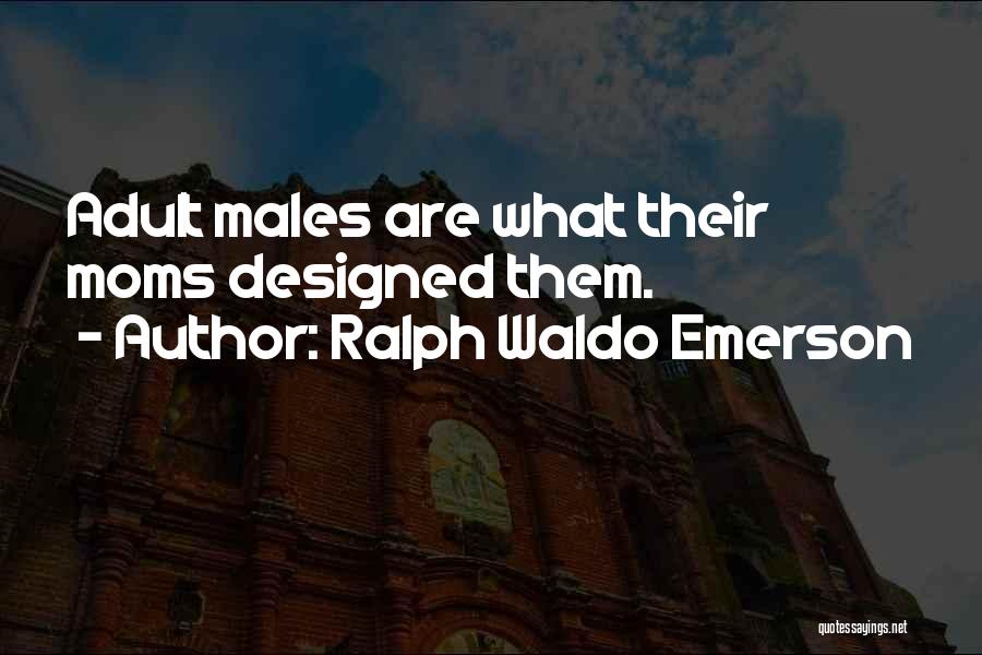 Ralph Waldo Emerson Quotes: Adult Males Are What Their Moms Designed Them.