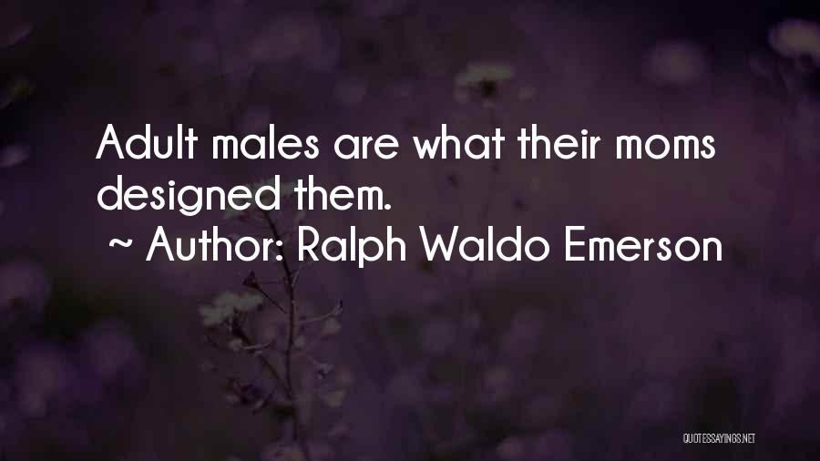 Ralph Waldo Emerson Quotes: Adult Males Are What Their Moms Designed Them.