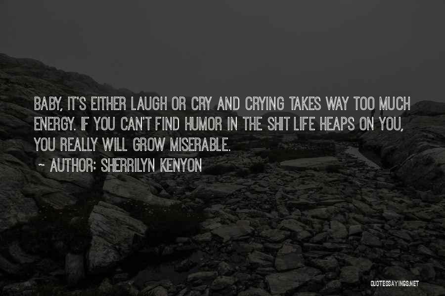 Sherrilyn Kenyon Quotes: Baby, It's Either Laugh Or Cry And Crying Takes Way Too Much Energy. If You Can't Find Humor In The