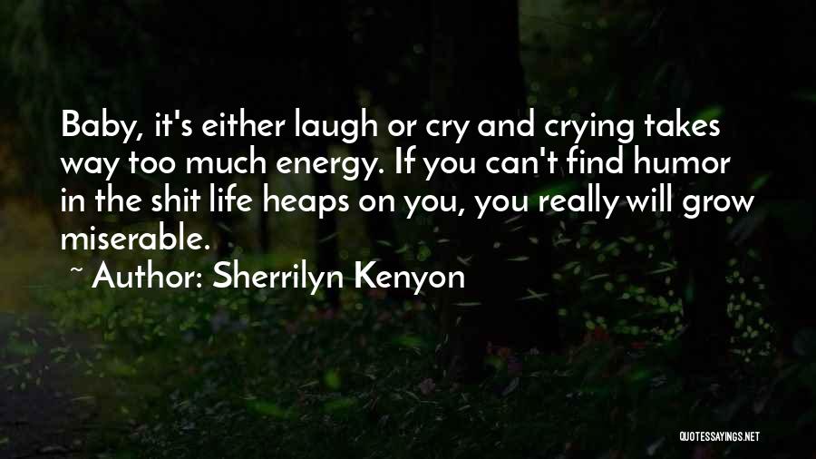 Sherrilyn Kenyon Quotes: Baby, It's Either Laugh Or Cry And Crying Takes Way Too Much Energy. If You Can't Find Humor In The