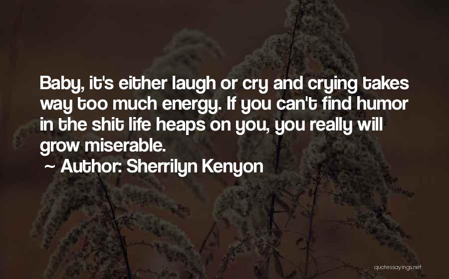 Sherrilyn Kenyon Quotes: Baby, It's Either Laugh Or Cry And Crying Takes Way Too Much Energy. If You Can't Find Humor In The