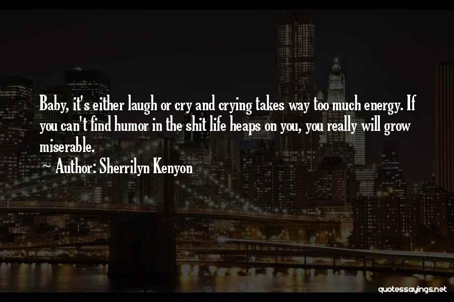 Sherrilyn Kenyon Quotes: Baby, It's Either Laugh Or Cry And Crying Takes Way Too Much Energy. If You Can't Find Humor In The