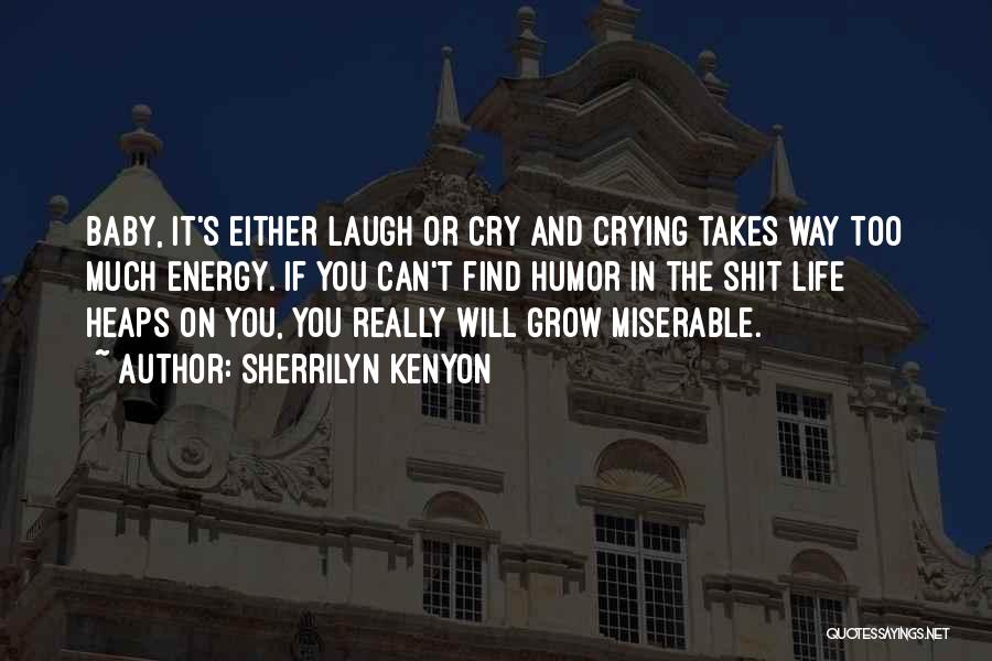 Sherrilyn Kenyon Quotes: Baby, It's Either Laugh Or Cry And Crying Takes Way Too Much Energy. If You Can't Find Humor In The