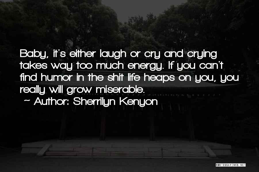 Sherrilyn Kenyon Quotes: Baby, It's Either Laugh Or Cry And Crying Takes Way Too Much Energy. If You Can't Find Humor In The