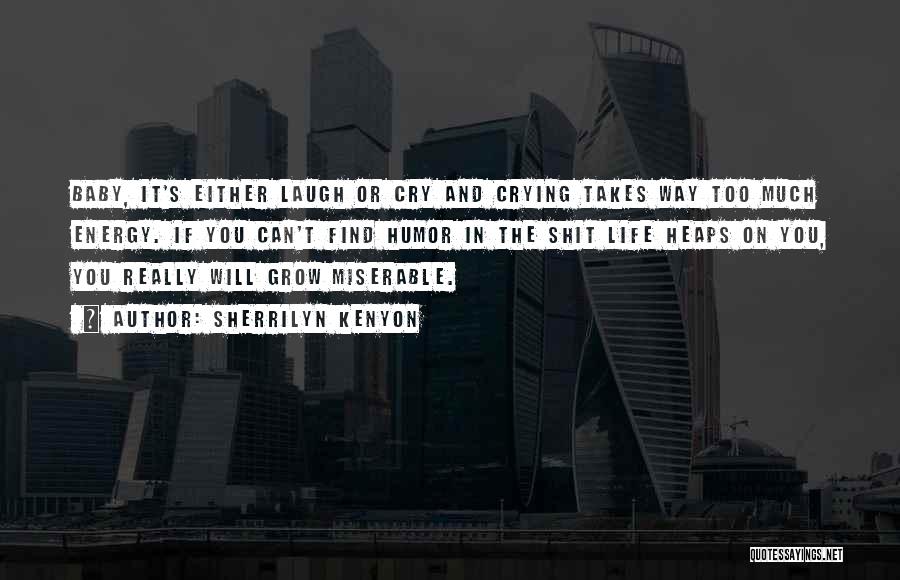 Sherrilyn Kenyon Quotes: Baby, It's Either Laugh Or Cry And Crying Takes Way Too Much Energy. If You Can't Find Humor In The