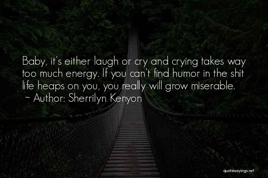 Sherrilyn Kenyon Quotes: Baby, It's Either Laugh Or Cry And Crying Takes Way Too Much Energy. If You Can't Find Humor In The