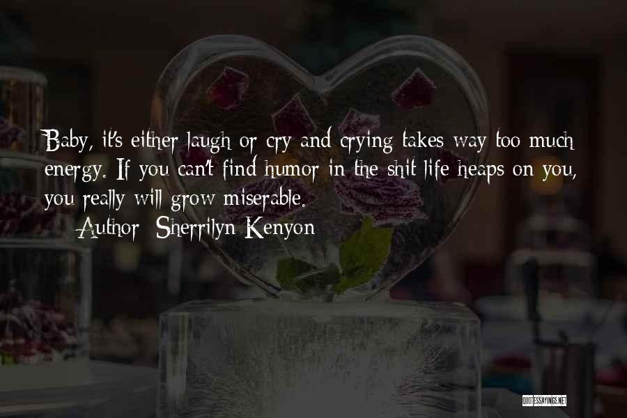 Sherrilyn Kenyon Quotes: Baby, It's Either Laugh Or Cry And Crying Takes Way Too Much Energy. If You Can't Find Humor In The