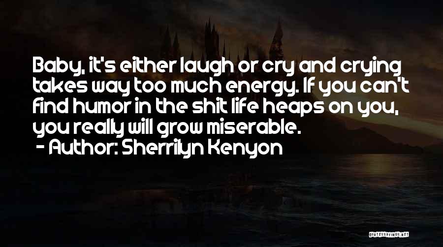 Sherrilyn Kenyon Quotes: Baby, It's Either Laugh Or Cry And Crying Takes Way Too Much Energy. If You Can't Find Humor In The