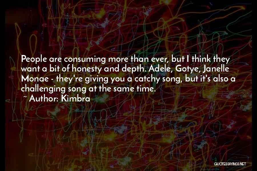 Kimbra Quotes: People Are Consuming More Than Ever, But I Think They Want A Bit Of Honesty And Depth. Adele, Gotye, Janelle