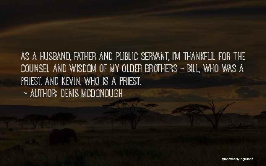 Denis McDonough Quotes: As A Husband, Father And Public Servant, I'm Thankful For The Counsel And Wisdom Of My Older Brothers - Bill,